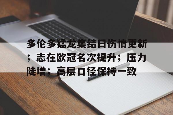 英雄联盟- 多伦多猛龙集结日伤情更新；志在欧冠名次提升；压力陡增；高层口径保持一致